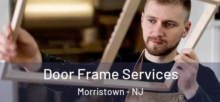 Door Frame Services Morristown - NJ